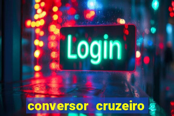 conversor cruzeiro para real